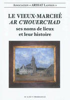 Le Vieux-Marché - ses noms de lieux et leur histoire, ses noms de lieux et leur histoire