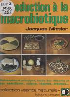 Introduction à la macrobiotique, Philosophie et principes, étude des aliments et des spécifiques, cuisine, régimes, pratique...