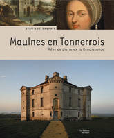 Maulnes en Tonnerrois, rêve de pierre de la Renaissance