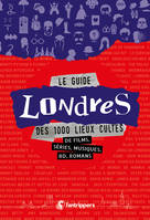 Le guide Londres des 1000 lieux cultes de films, séries, musiques, BD, romans