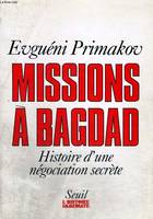 L'Histoire immédiate Missions à Bagdad. Histoire d'une négociation secrète, histoire d'une négociation secrète