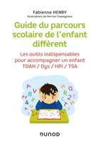 Guide du parcours scolaire de l'enfant différent, Les outils indispensables pour accompagner un enfant TDAH / Dys / HPI / TSA