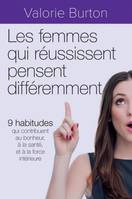 Les femmes qui réussissent pensent différemment, 9 habitudes qui contribuent au bonheur, à la santé, et à la force intérieure