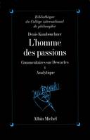 L'Homme des passions - tome 1, Commentaires sur Descartes. Analytique