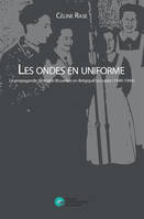 Les Ondes en uniforme, La propagande de Radio Bruxelles en Belgique occupée (1940-1944)