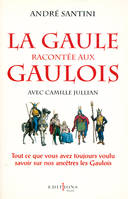 La Gaule racontée aux Gaulois, Tout ce que vous avez toujours voulu savoir sur nos ancêtres les Gaulois