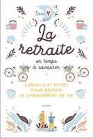 La retraite, un temps à savourer - Conseils et pistes pour réussir ce changement de vie