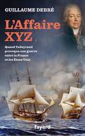 L'Affaire XYZ, Quand Talleyrand provoqua une guerre entre la France et les États-Unis