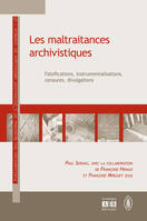 Les maltraitances archivistiques, Falsifications, instrumentalisations, censures, divulgations