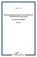 Les années terribles., 1, Des bagnes de Vichy aux maquis de Champagne (1942-1944), Les années terribles - Tome 1