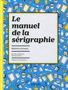 Le manuel de la sérigraphie, Matériel et techniques.