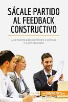 Sácale partido al feedback constructivo, Los trucos para aprender a criticar y a ser criticado