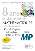 8 ans de problèmes corrigés de Mathématiques posés aux concours Centrale/Supélec, Mines/Ponts et CCINP (ex CCP) - filière MP - sujets 2018 inclus