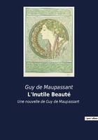 L inutile beaute, UNE NOUVELLE DE GUY DE MAUPASS