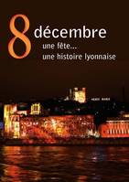 8 décembre, une fête une histoire lyonnaise, ue fête, une histoire lyonnaise