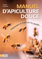 Manuel d’apiculture douce, Comprendre et respecter les abeilles