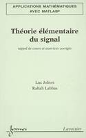 Applications mathématiques avec MATLAB, 3, Théorie élémentaire du signal - rappel de cours et exercices corrigés, rappel de cours et exercices corrigés