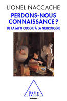 Perdons-nous connaissance ?, De la mythologie à la neurologie