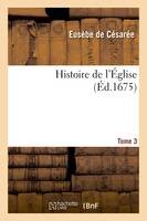 Histoire de l'Église. Tome 3, écrite par Eusèbe, évêque de Césarée, Socrate, Sozomène, Théodoret et Evagre