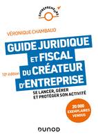 Guide juridique et fiscal du créateur d'entreprise - 10e éd., Se lancer, gérer et protéger son activité