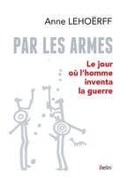 Par les armes , Le jour où l'homme inventa la guerre