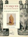 L'échiquier de Charlemagne. Un jeu pour ne pas jouer, un jeu pour ne pas jouer