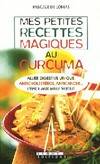 Mes petites recettes magiques au curcuma, alliée digestive unique, anticholestérol, anticancer ... l'épice aux milles