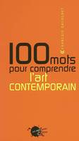 Cent Mots pour comprendre l'art contemporain