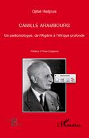 Camille Arambourg. Un paléontologue, de l'Algérie à l'Afrique profonde, un paléontologue, de l'Algérie à l'Afrique profonde