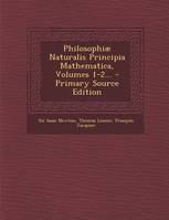 Philosophiæ Naturalis Principia Mathematica, Volumes 1-2...