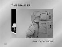 Gianluca Galtrucco: Time Traveller /anglais