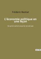 L'économie politique en une leçon, Ce qu'on voit et ce qu'on ne voit pas