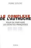 Le complexe de l'autruche pour en finir avec les défaites françaises 1870, 1914, 1940, pour en finir avec les défaites françaises 1870, 1914, 1940