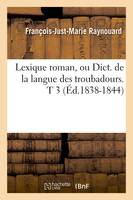 Lexique roman, ou Dict. de la langue des troubadours. T 3 (Éd.1838-1844)
