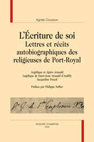 L'écriture de soi. Lettres et récits autobiographiques des religieuses de Port-Royal, Angélique et Agnès Arnauld. Angélique de Saint-Jean Arnauld d'Andilly