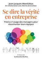 Se dire la vérité en entreprise, Précis à l'usage des managers pour réenchanter leurs équipes