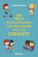 100 trucs pour améliorer vos relations avec les enfants