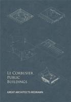 Great Architects Redrawn : Le Corbusier Public Buildings /anglais