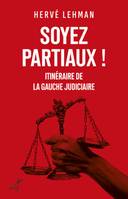 Soyez partiaux ! - Itinéraire de la gauche judiciaire