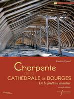 La charpente de la cathédrale de Bourges, de la forêt au chantier (Seconde édition)