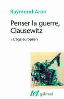 Penser la guerre, Clausewitz (Tome 1-L'âge européen), L'âge européen