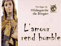 L'amour rend humble : Florilège de Hildegarde de Bingen