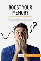 Boost Your Memory, Simple and effective techniques to improve your memory