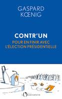 Contr'un. Pour en finir avec l'élection présidentielle, Pour en finir avec l'élection présidentielle