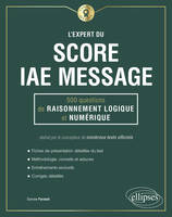L'expert du score IAE message, 500 questions de raisonnements logique et numérique