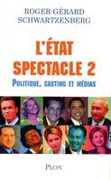 L'État spectacle, 2, Politique, casting et médias, L'Etat spectacle 2, politique, casting et média