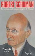 Robert Schuman, du Lorrain des frontières au père de l'Europe