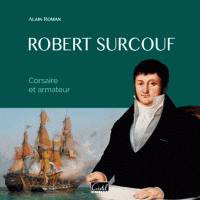 Robert Surcouf. Corsaire Et Armateur