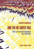 Une vie ne suffit pas - Pour un nouvel imaginaire des identi