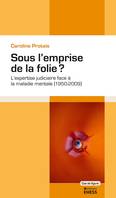 Sous l’emprise de la folie ?, L’expertise judiciaire face à la maladie mentale (1950-2009)